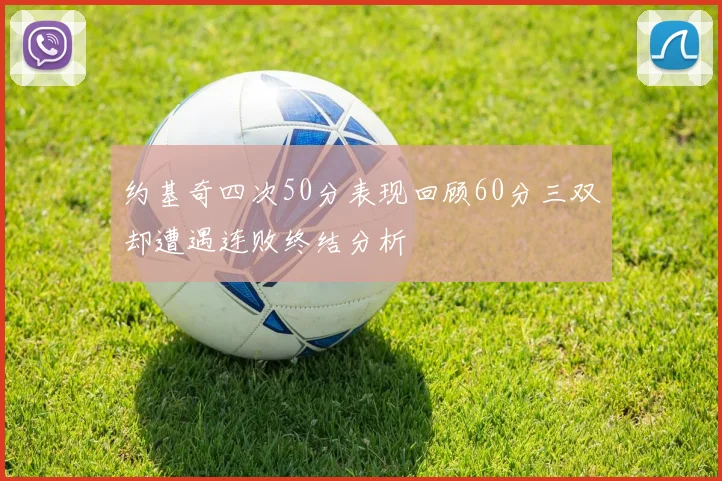 约基奇四次50分表现回顾60分三双却遭遇连败终结分析