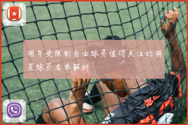 明年受限制自由球员值得关注的明星球员名单解析